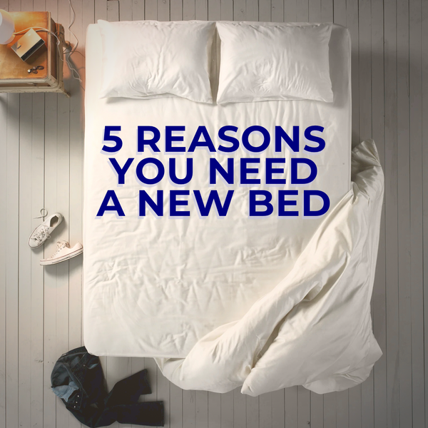 5 Reasons You Need A New Bed!